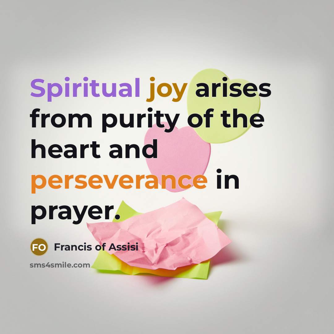 “Spiritual joy arises from purity of the heart and perseverance…” quote by Francis of Assisi