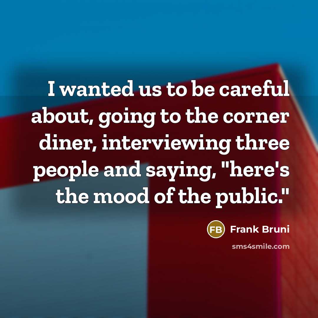 “I wanted us to be careful about, going to the…” quote by Frank Bruni