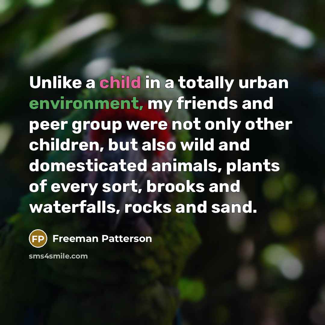 “Unlike a child in a totally urban environment, my friends…” quote by Freeman Patterson