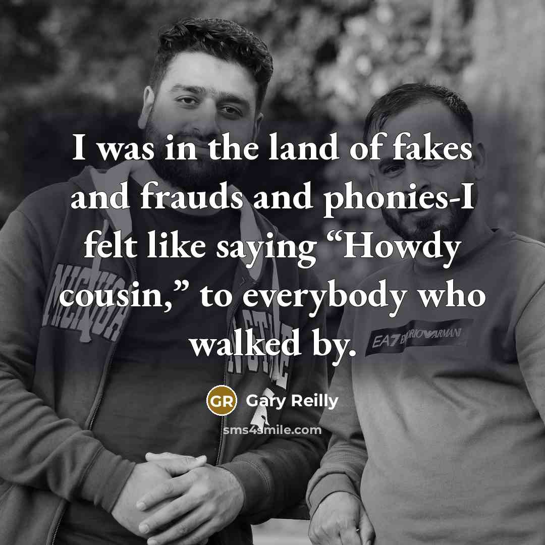 “I was in the land of fakes and frauds and…” quote by Gary Reilly