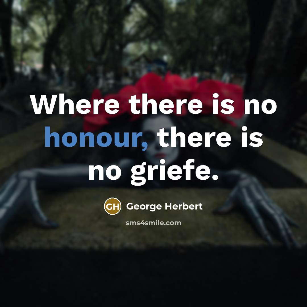 “Where there is no honour, there is no griefe.…” quote by George Herbert
