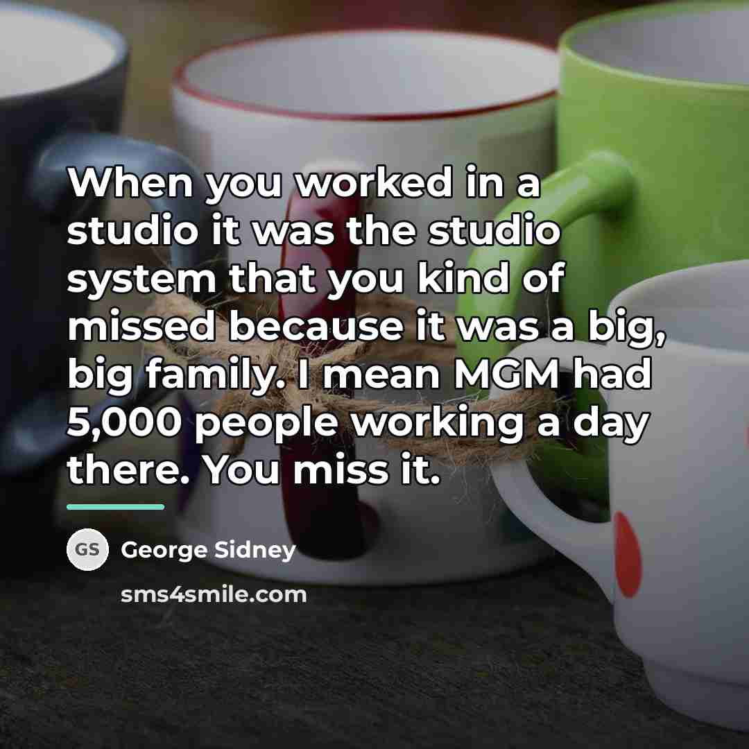 “When you worked in a studio it was the studio…” quote by George Sidney