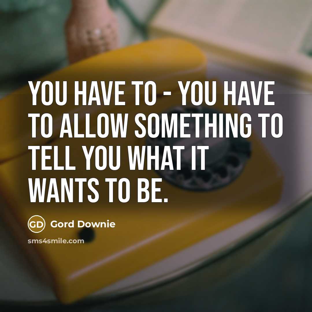 “You have to - you have to allow something to…” quote by Gord Downie