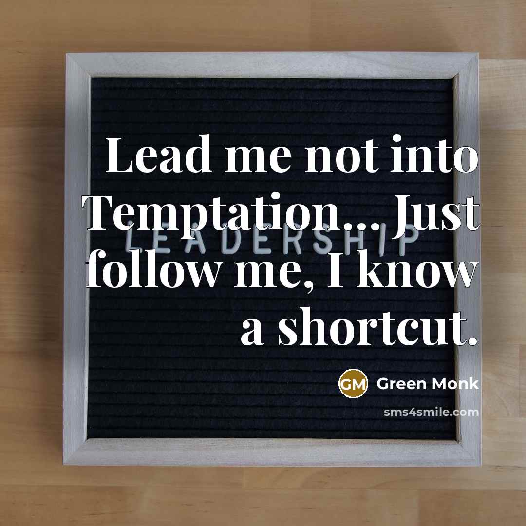 “Lead me not into Temptation...... Just follow me, I know…” quote by Green Monk