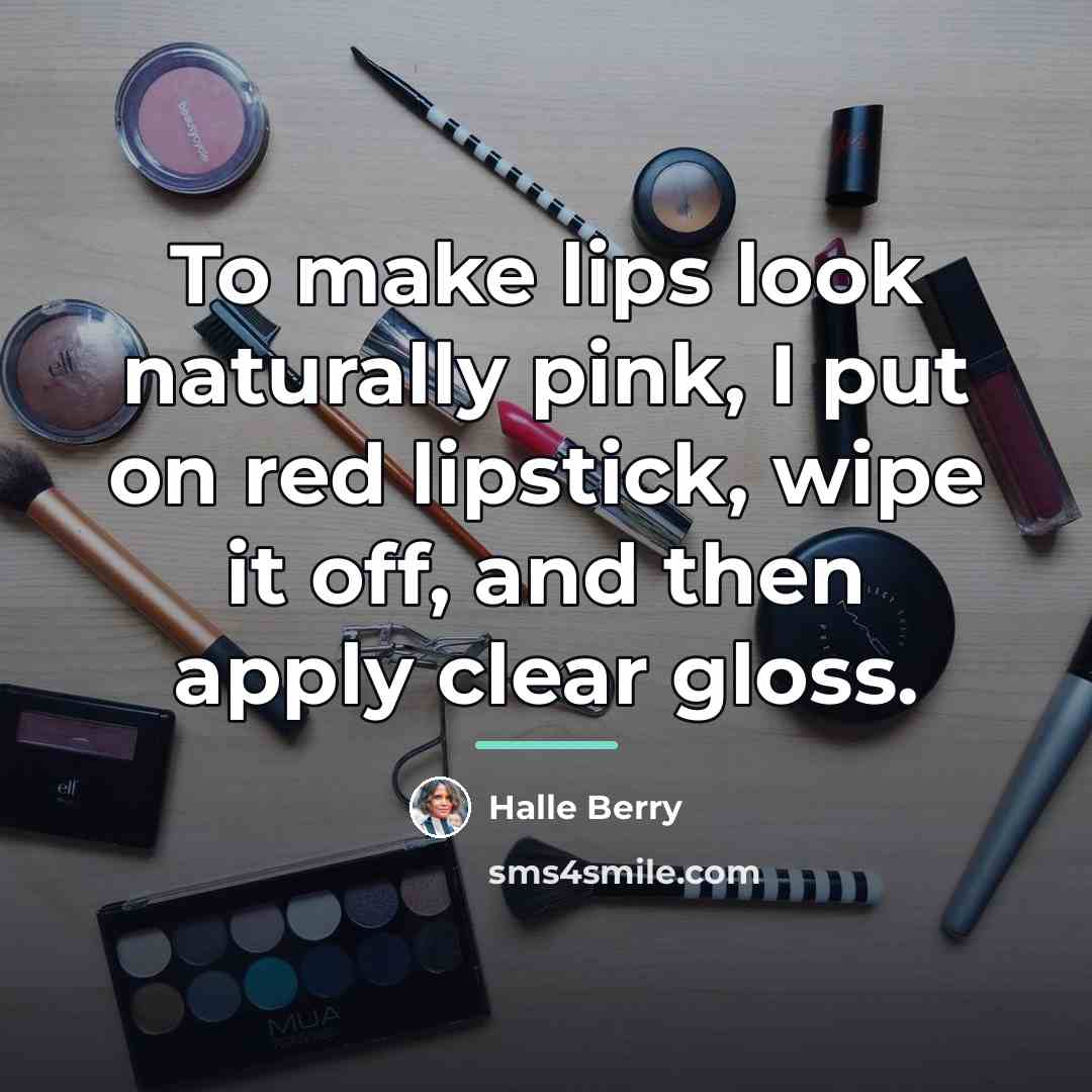 “To make lips look naturally pink, I put on red…” quote by Halle Berry