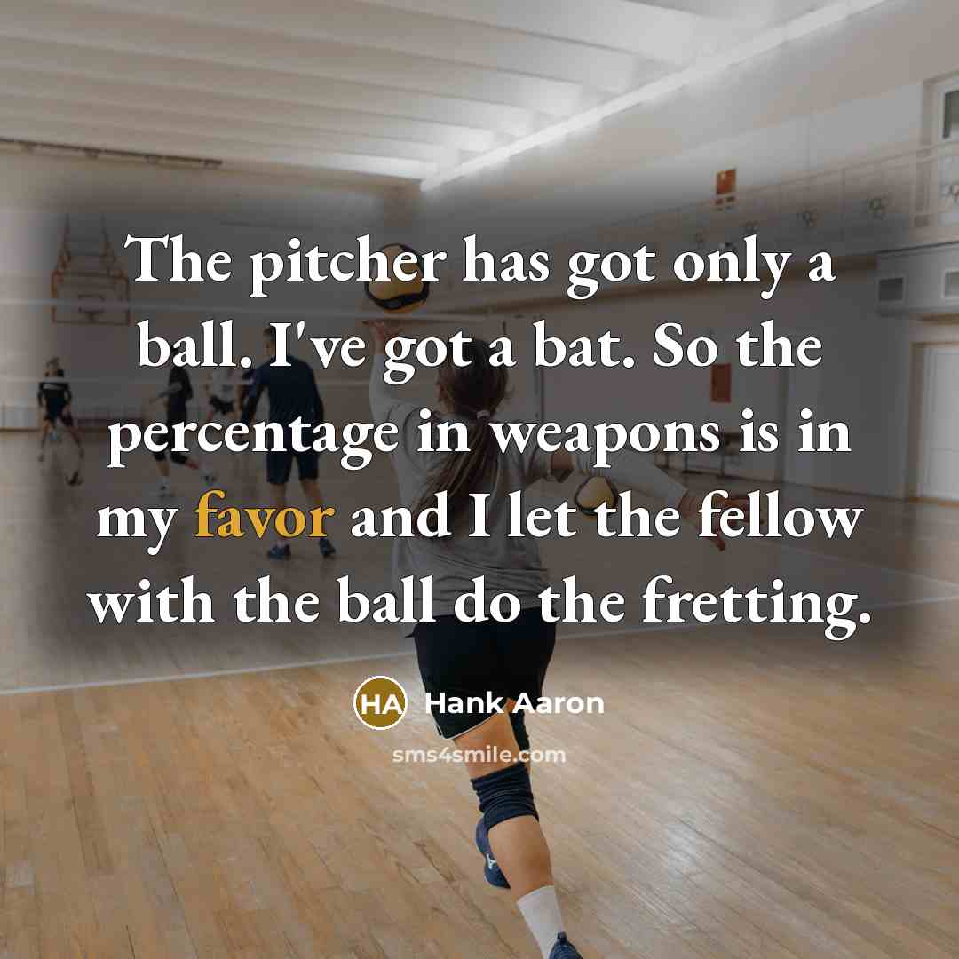 “The pitcher has got only a ball. I've got a…” quote by Hank Aaron
