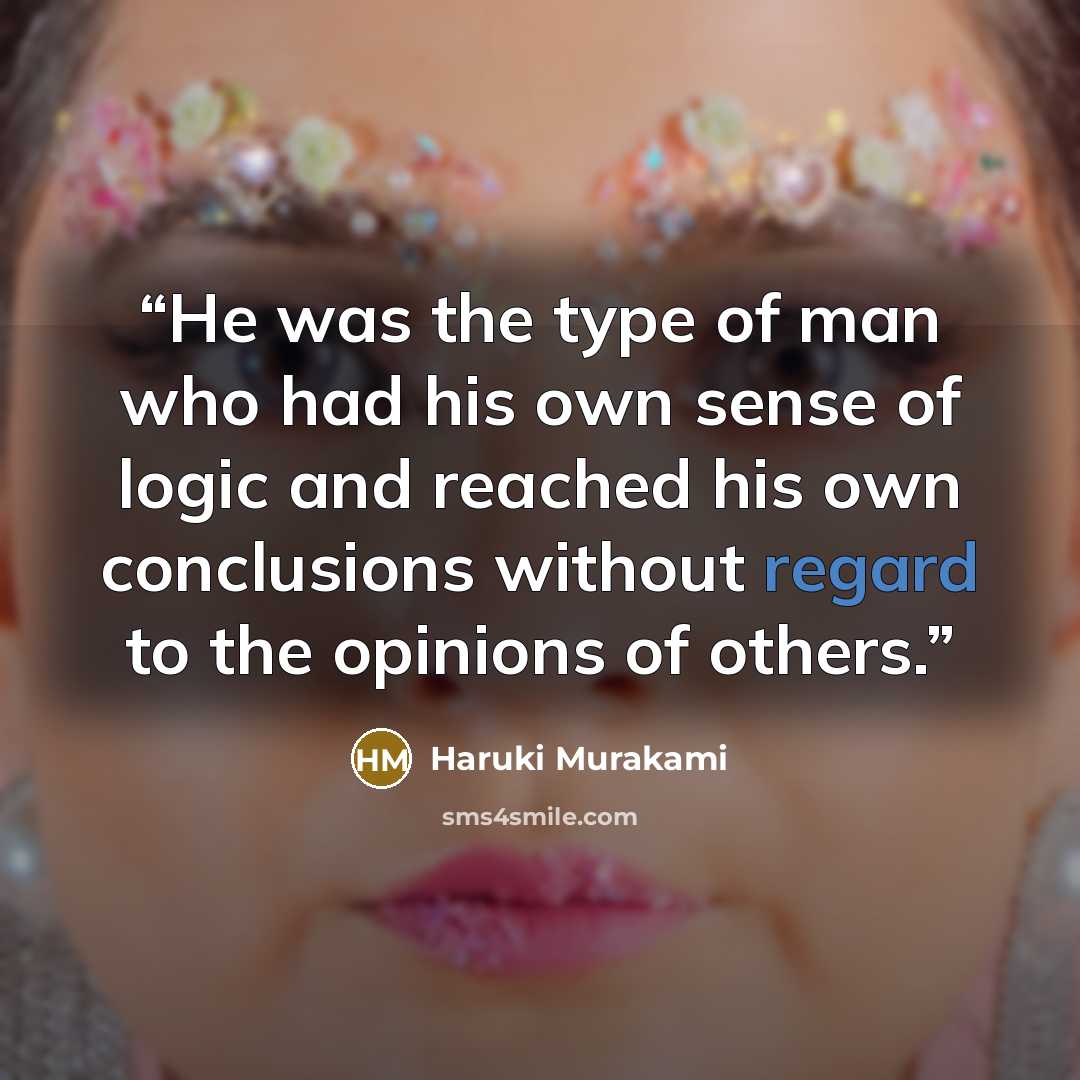 “He was the type of man who had his own sense of logic and reached his own conclusions without regard to the opinions of others.” quote by Haruki Murakami