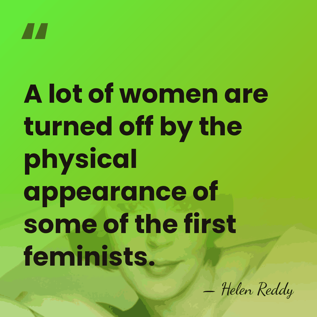 A lot of women are turned off by the physical appearance of&hellip; - Helen Reddy