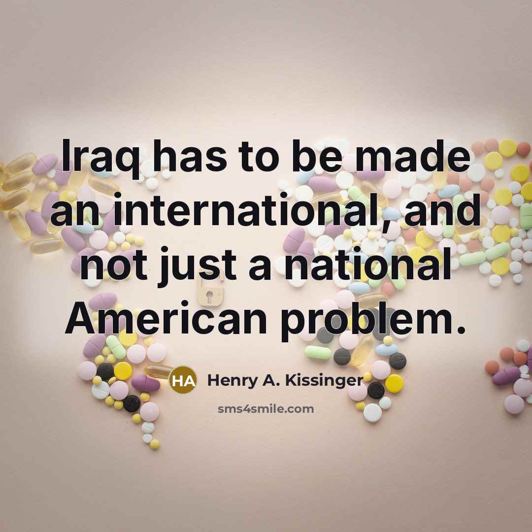 “Iraq has to be made an international, and not just…” quote by Henry A. Kissinger