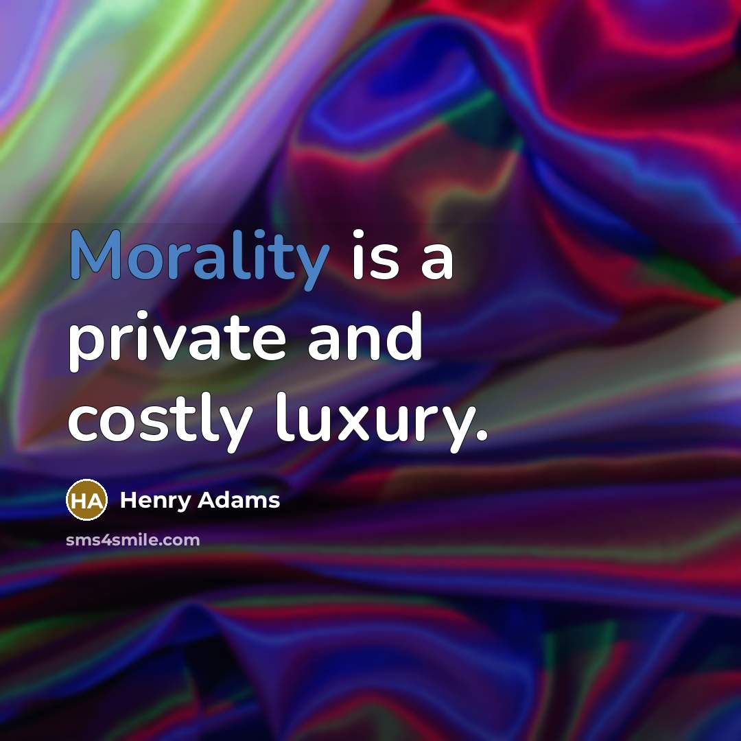 “Morality is a private and costly luxury.…” quote by Henry Adams