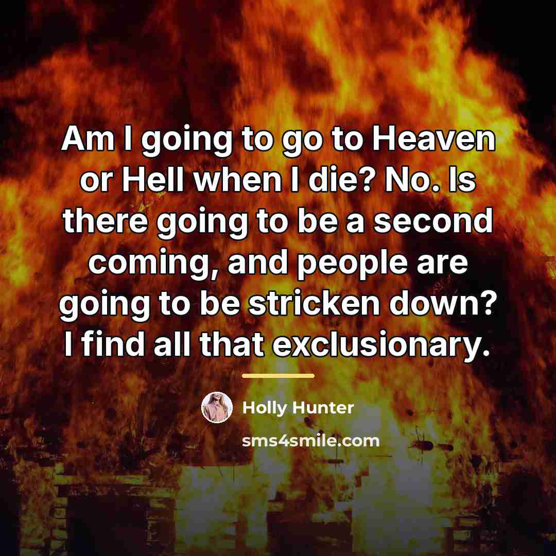 “Am I going to go to Heaven or Hell when…” quote by Holly Hunter