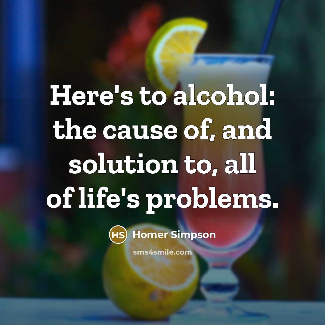 “Here's to alcohol: the cause of, and solution to, all…” quote by Homer Simpson