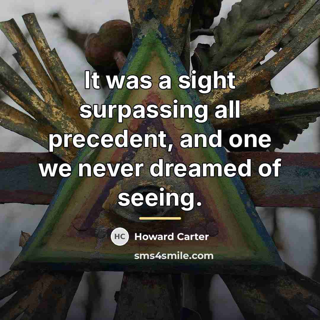 “It was a sight surpassing all precedent, and one we…” quote by Howard Carter