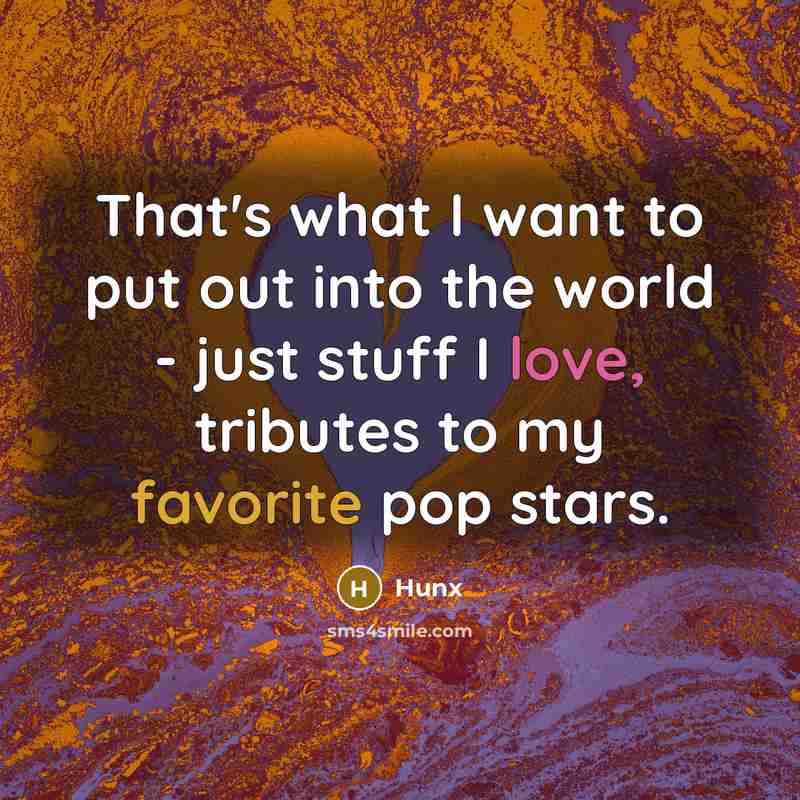“That's what I want to put out into the world…” quote by Hunx