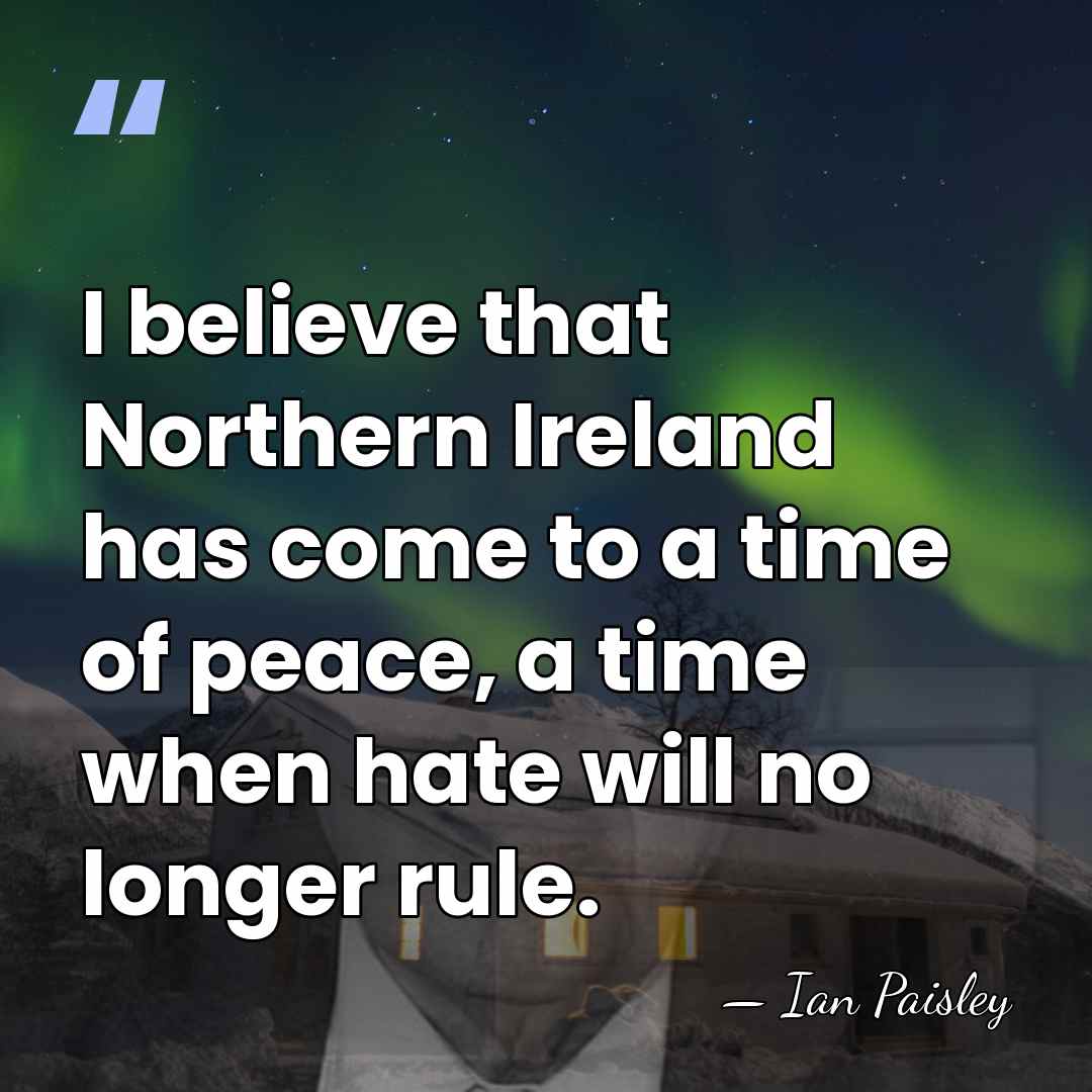 I believe that Northern Ireland has come to a time of peace,&hellip; - Ian Paisley