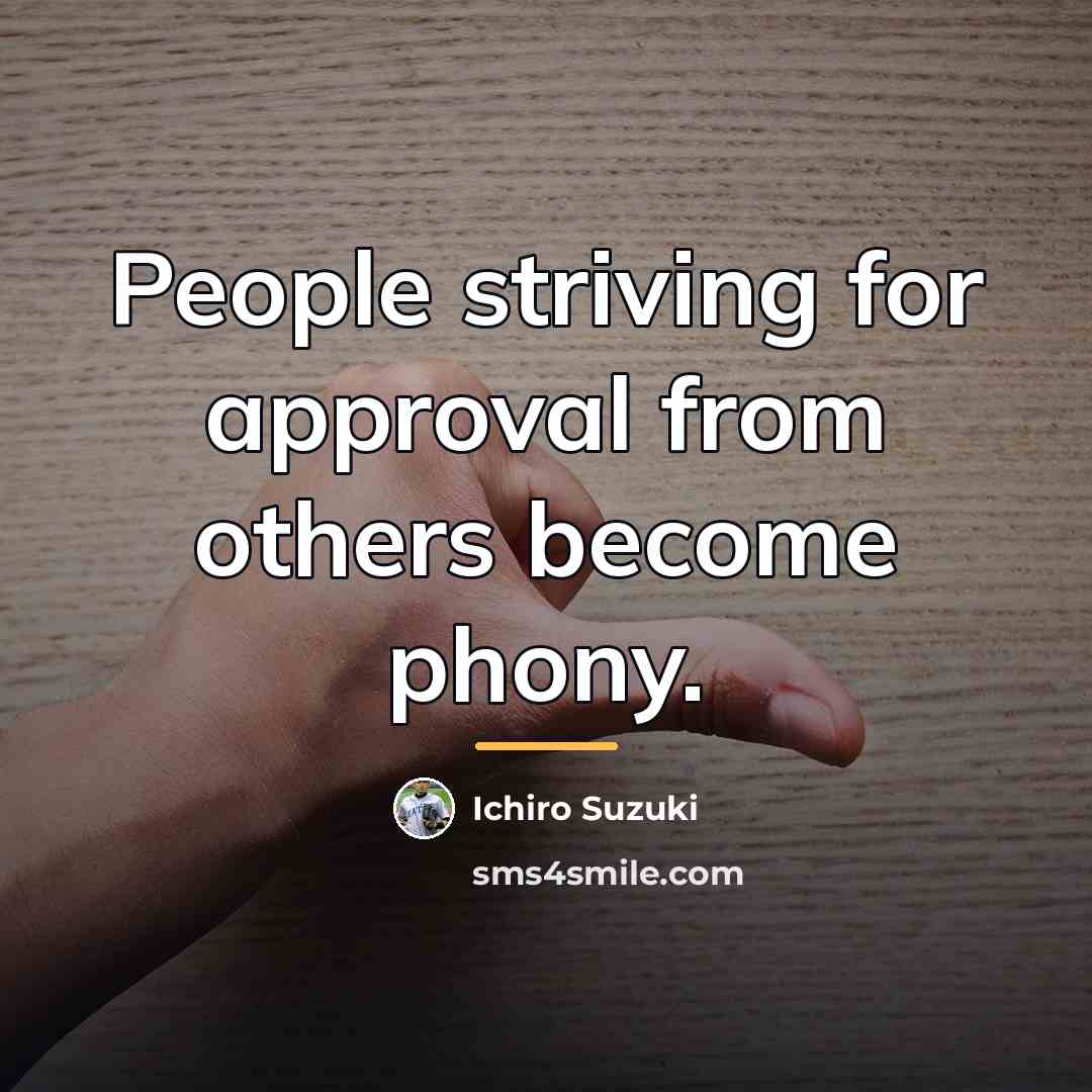 “People striving for approval from others become phony.…” quote by Ichiro Suzuki