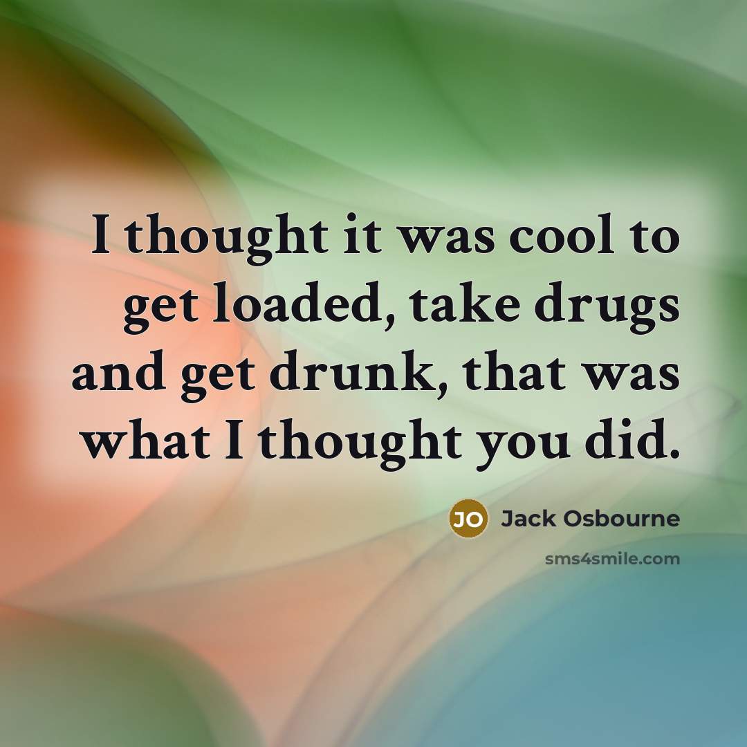“I thought it was cool to get loaded, take drugs…” quote by Jack Osbourne