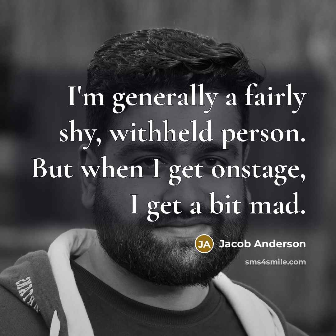 “I'm generally a fairly shy, withheld person. But when I…” quote by Jacob Anderson