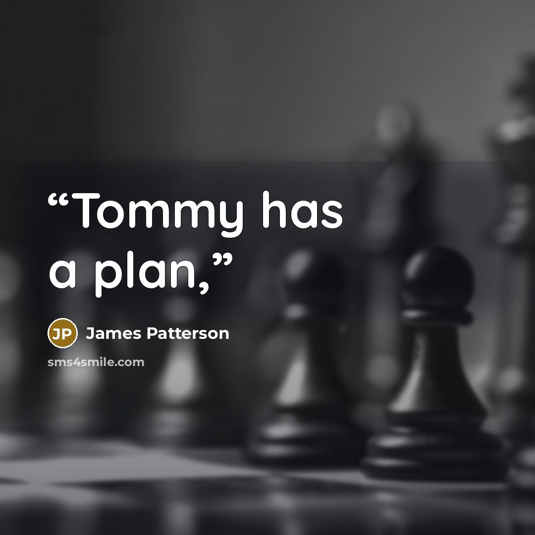 “Tommy has a plan,” quote by James Patterson