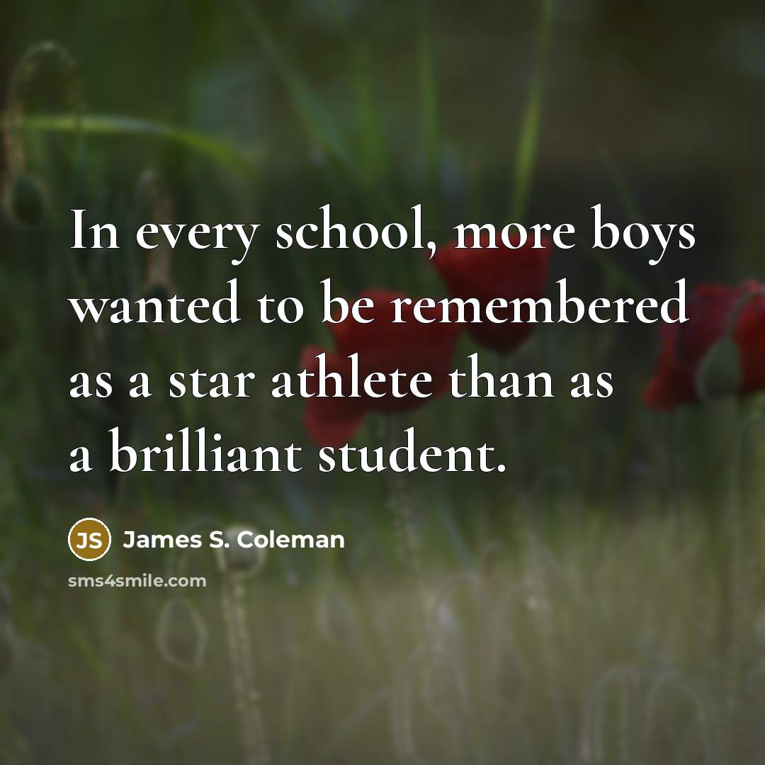 “In every school, more boys wanted to be remembered as…” quote by James S. Coleman
