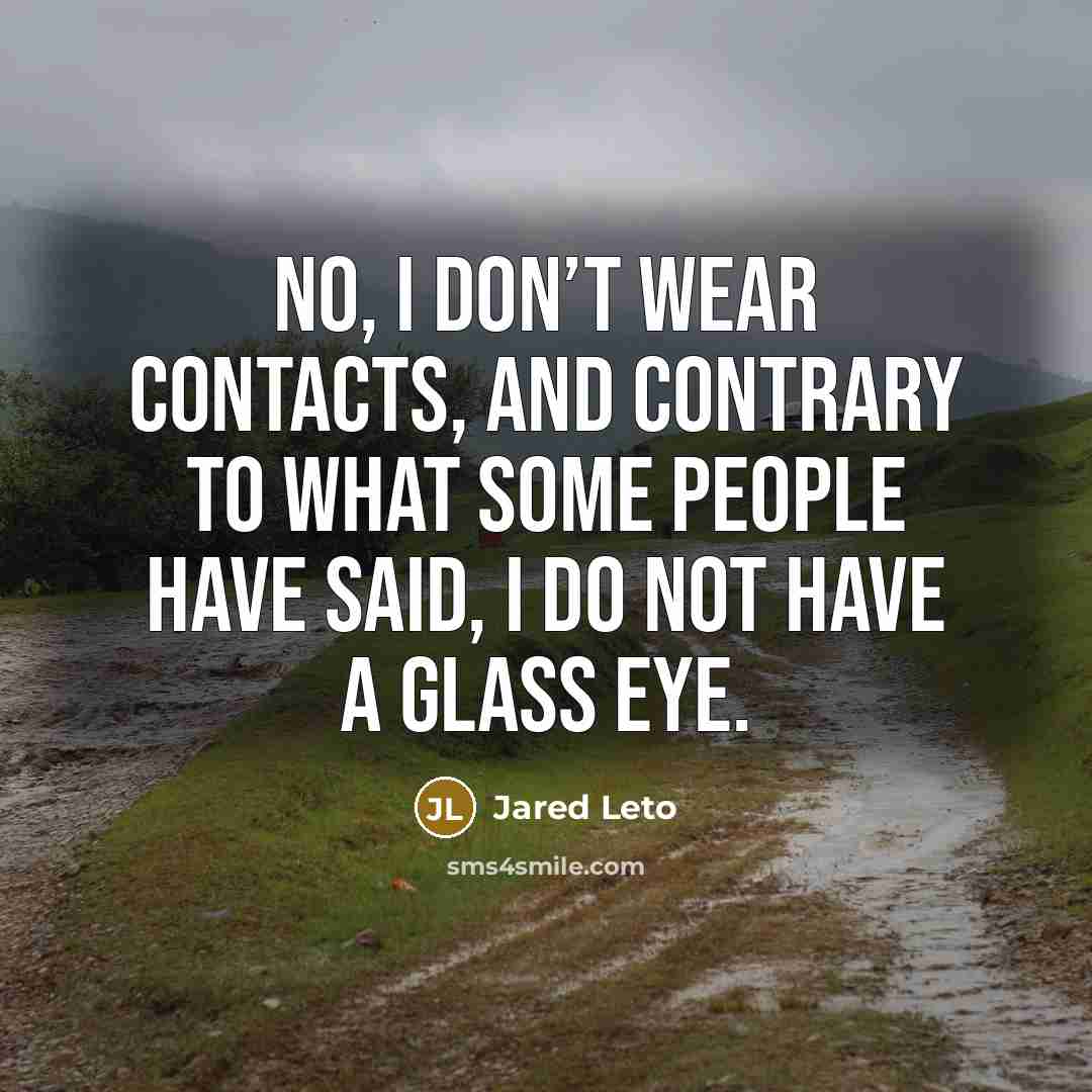 “No, I don’t wear contacts, and contrary to what some…” quote by Jared Leto
