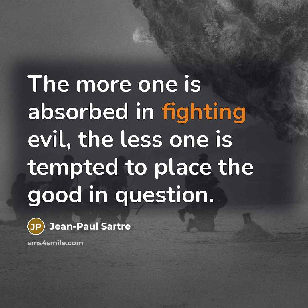 “The more one is absorbed in fighting evil, the less…” quote by Jean-Paul Sartre