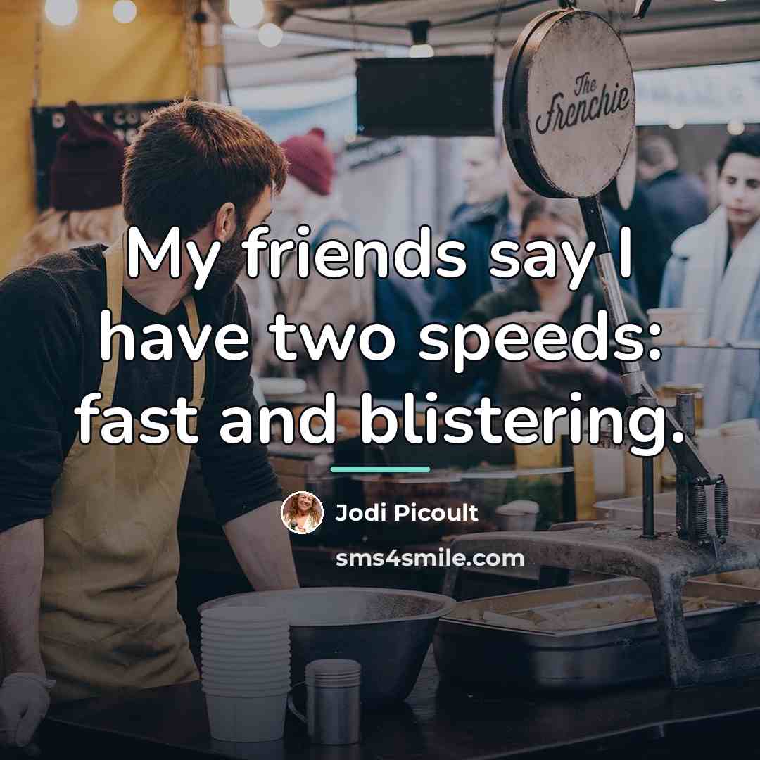 “My friends say I have two speeds: fast and blistering.…” quote by Jodi Picoult