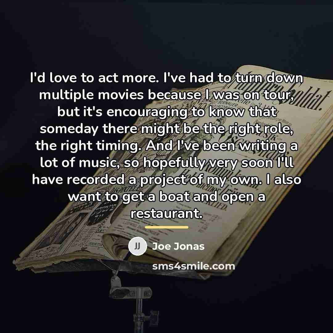 “I'd love to act more. I've had to turn down…” quote by Joe Jonas