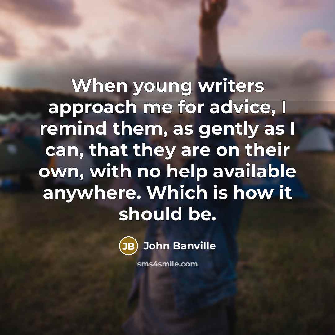 “When young writers approach me for advice, I remind them,…” quote by John Banville