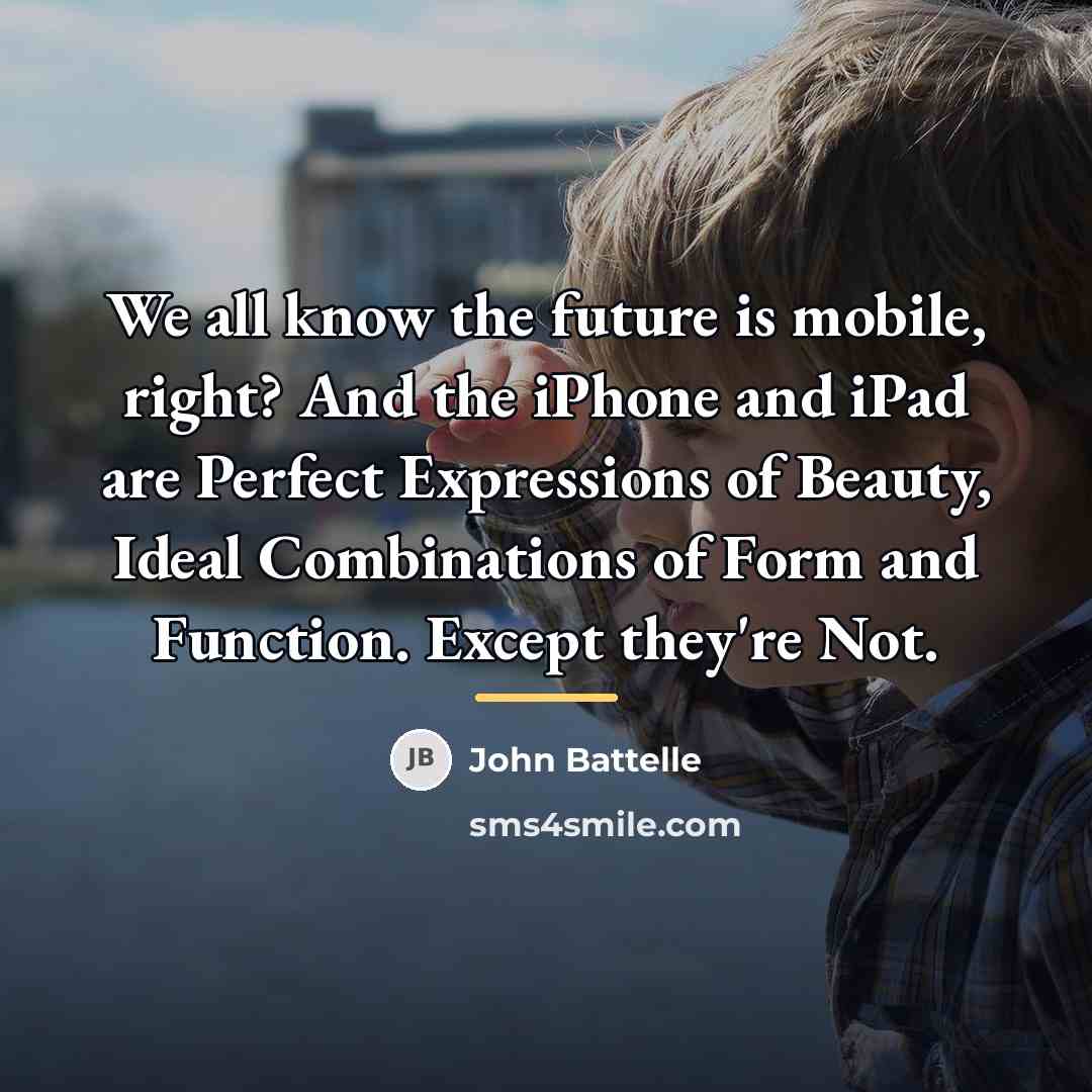 “We all know the future is mobile, right? And the…” quote by John Battelle