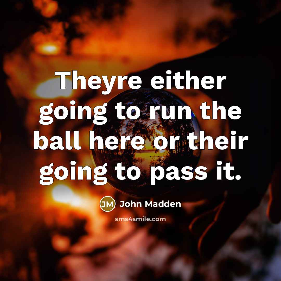 “Theyre either going to run the ball here or their…” quote by John Madden