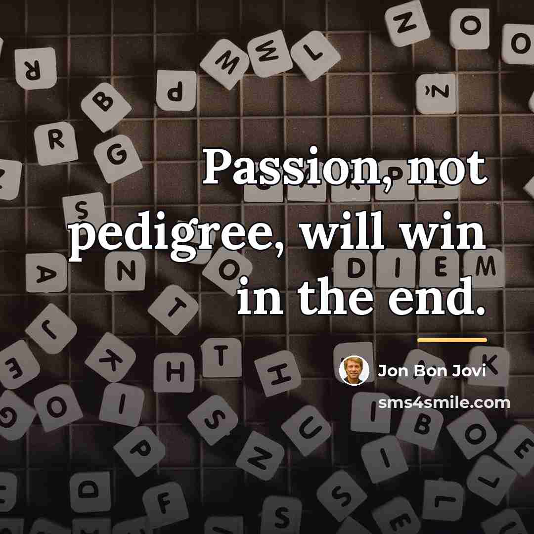“Passion, not pedigree, will win in the end.…” quote by Jon Bon Jovi