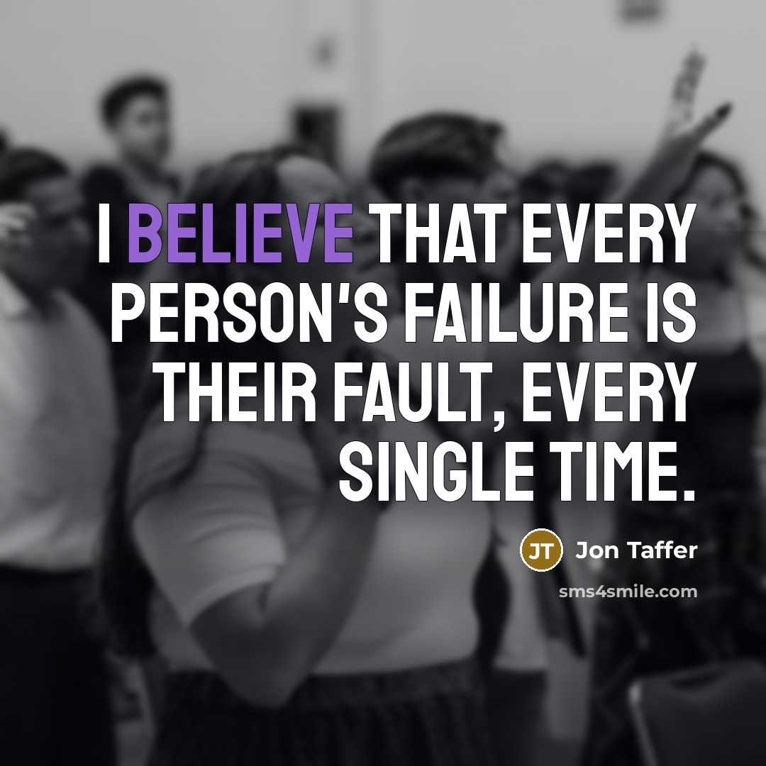 “I believe that every person's failure is their fault, every…” quote by Jon Taffer