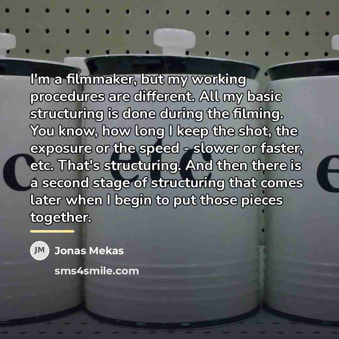 “I'm a filmmaker, but my working procedures are different. All…” quote by Jonas Mekas