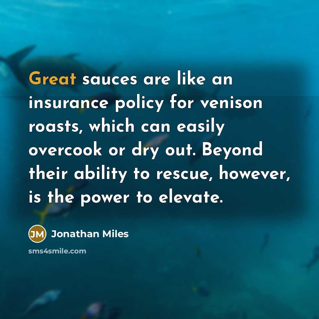 “Great sauces are like an insurance policy for venison roasts,…” quote by Jonathan Miles