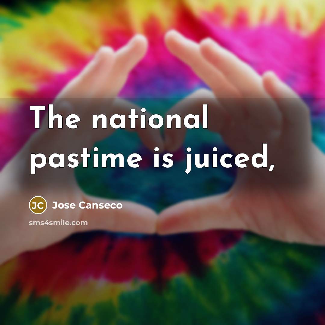 “The national pastime is juiced,” quote by Jose Canseco