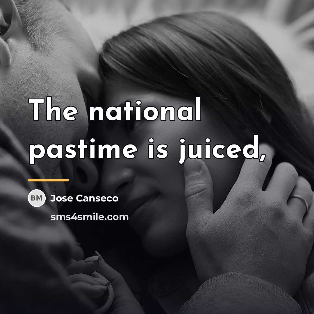 “The national pastime is juiced,…” quote by Jose Canseco