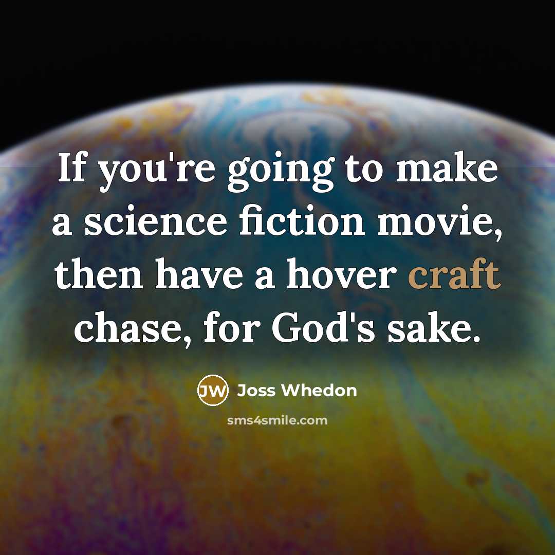 “If you're going to make a science fiction movie, then…” quote by Joss Whedon
