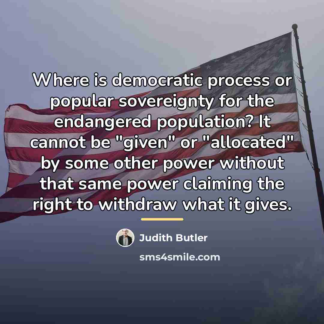 “Where is democratic process or popular sovereignty for the endangered…” quote by Judith Butler