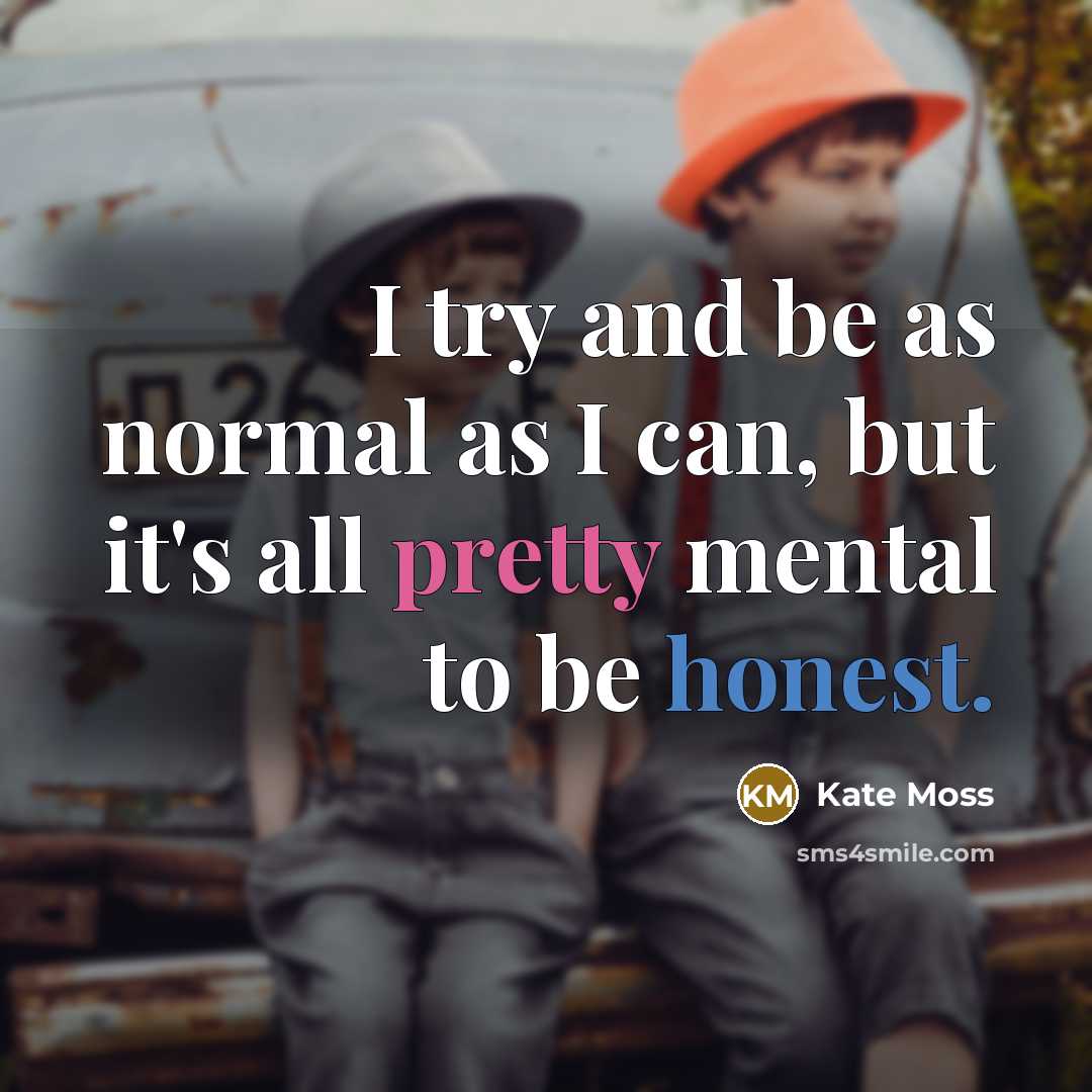 “I try and be as normal as I can, but…” quote by Kate Moss
