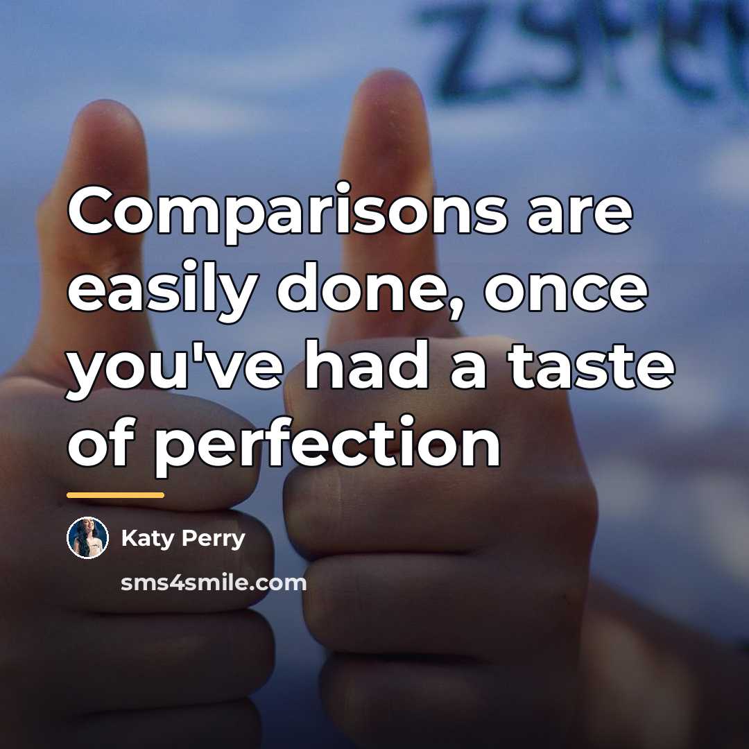“Comparisons are easily done, once you've had a taste of…” quote by Katy Perry