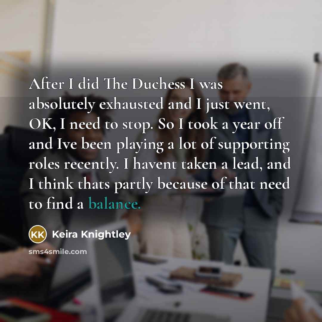 “After I did The Duchess I was absolutely exhausted and…” quote by Keira Knightley