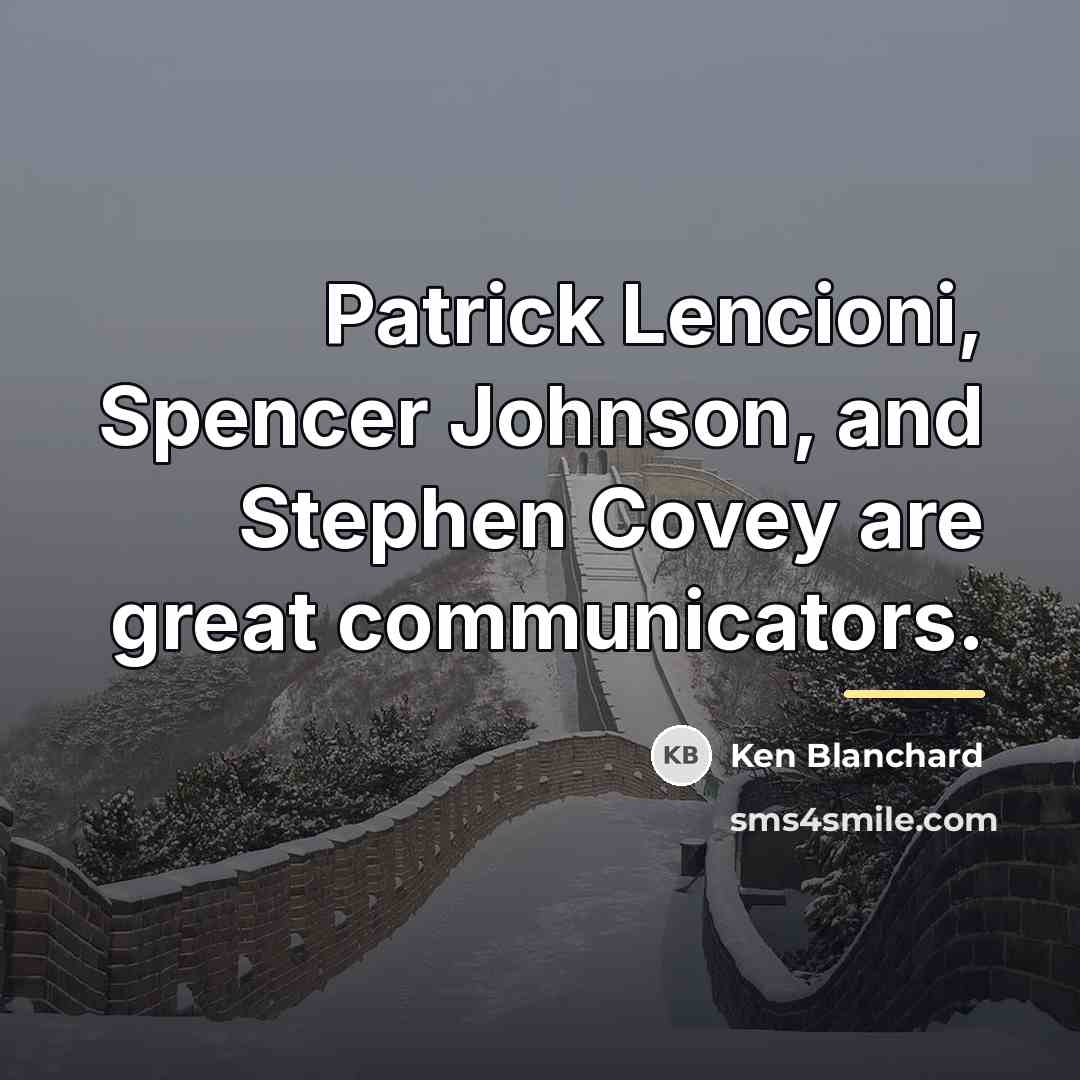 “Patrick Lencioni, Spencer Johnson, and Stephen Covey are great communicators.…” quote by Ken Blanchard