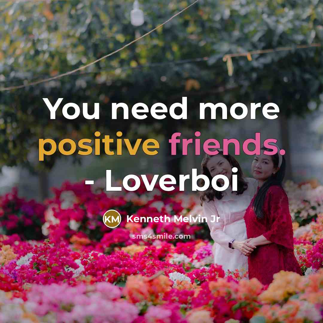 “You need more positive friends. - Loverboi…” quote by Kenneth Melvin Jr