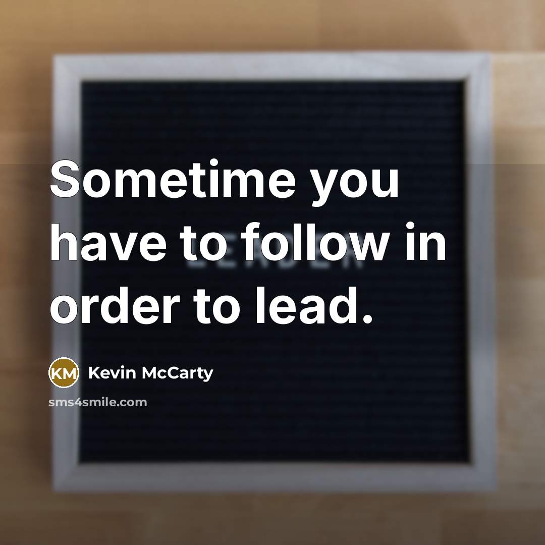 “Sometime you have to follow in order to lead.…” quote by Kevin McCarty