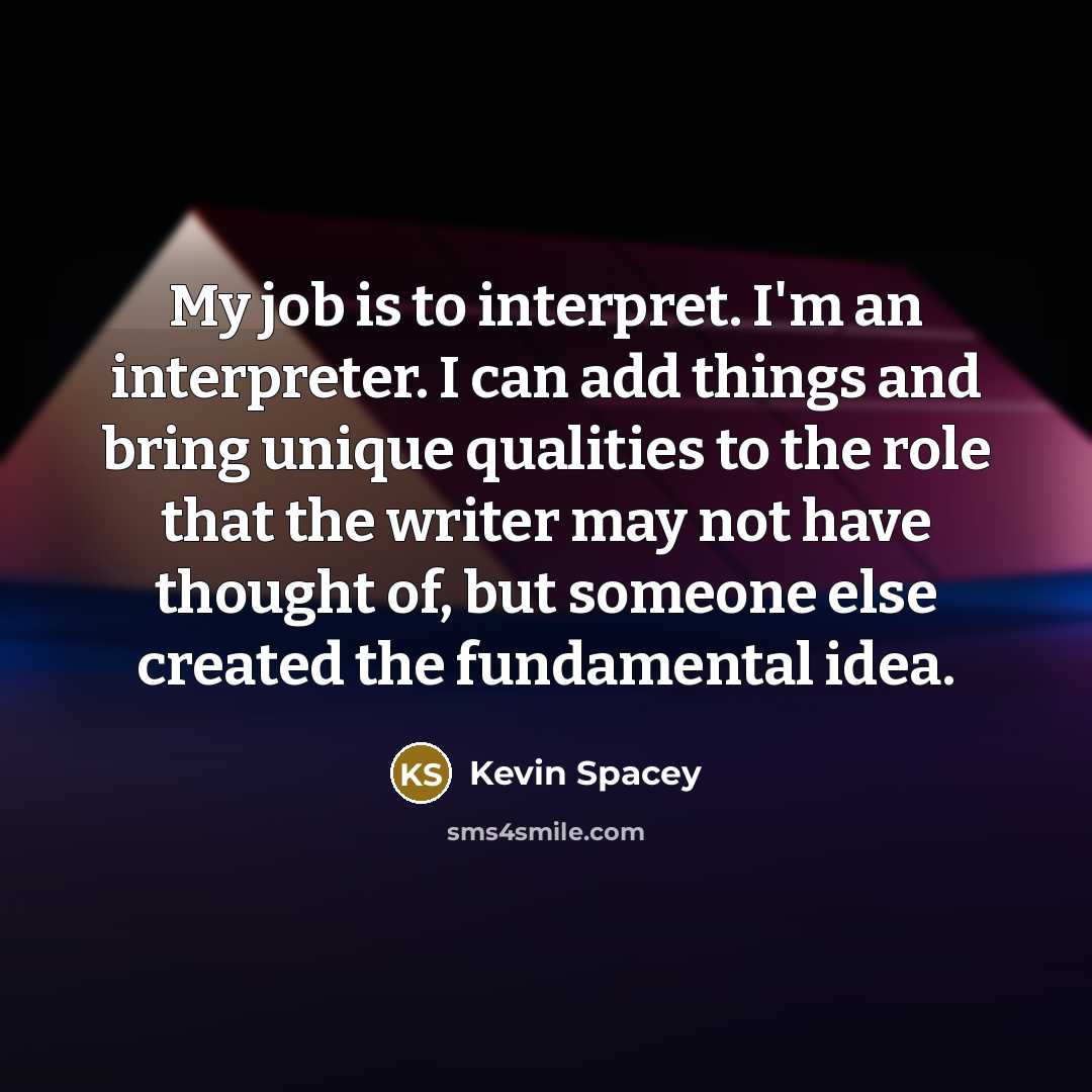 “My job is to interpret. I'm an interpreter. I can…” quote by Kevin Spacey