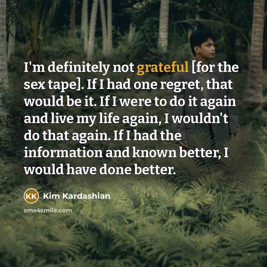“I'm definitely not grateful [for the sex tape]. If I…” quote by Kim Kardashian