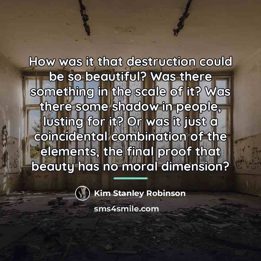 “How was it that destruction could be so beautiful? Was…” quote by Kim Stanley Robinson