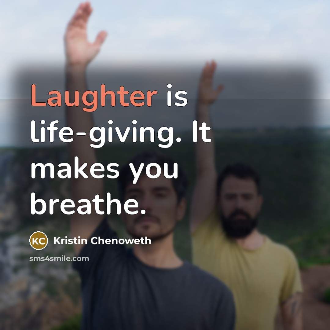 “Laughter is life-giving. It makes you breathe.…” quote by Kristin Chenoweth