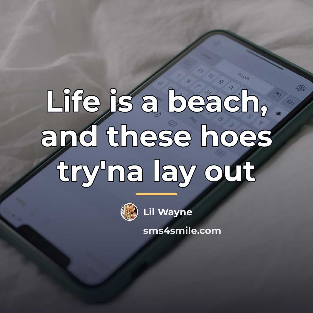 “Life is a beach, and these hoes try'na lay out…” quote by Lil Wayne